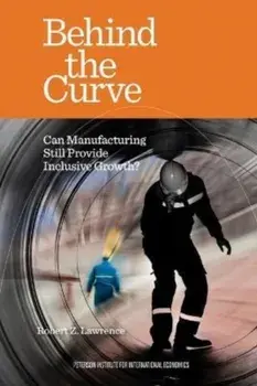 Behind the Curve – Can Manufacturing Still Provide Inclusive Growth?, Paperback/Robert Lawrence