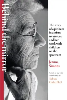 Behind the Mirror. The Story of a Pioneer in Autism Treatment and Her Work with Children on the Spectrum, Paperback/Sabine Oishi