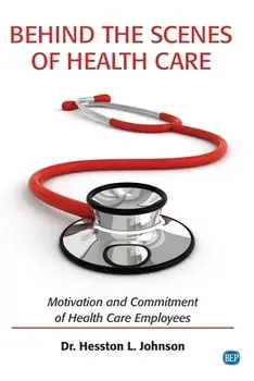 Behind the Scenes of Health Care: Motivation and Commitment of Health Care Employees, Paperback/Hesston L. Johnson