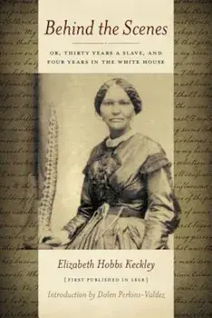 Behind the Scenes: Or Thirty Years a Slave, and Four Years in the White House, Paperback/Elizabeth Keckley