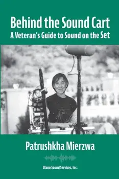 Behind the Sound Cart: A Veteran's Guide to Sound on the Set, Paperback/Patrushkha Mierzwa