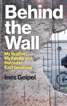 Behind the Wall. My Brother, My Family and Hatred in East Germany, Hardback/***