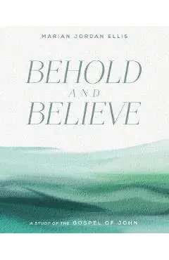 Behold and Believe: A Study of the Gospel of John - Marian Jordan Ellis