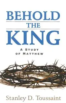 Behold the King: A Study of Matthew, Paperback/Stanley D. Toussaint