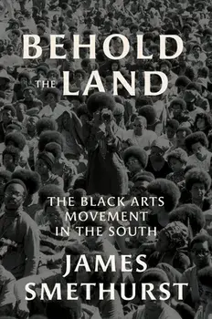 Behold the Land: The Black Arts Movement in the South, Paperback/James Smethurst