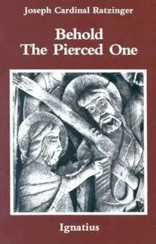 Behold the Pierced One: An Approach to a Spiritual Christology, Paperback/Benedict XVI