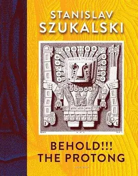 Behold!!! the Protong: Extracts from the 39 Volumes of My Science "zermatism, Hardcover/Stanislav Szukalski