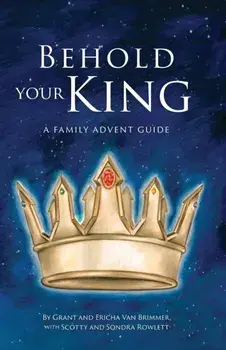 Behold Your King: A Family Advent Guide, Paperback/Grant Van Brimmer