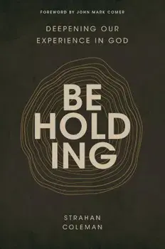 Beholding: Deepening Our Experience in God, Paperback/Strahan Coleman