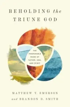 Beholding the Triune God. The Inseparable Work of Father, Son, and Spirit, Paperback/Brandon D. Smith
