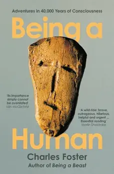 Being a Human. Adventures in 40,000 Years of Consciousness, Main, Paperback/Charles Foster