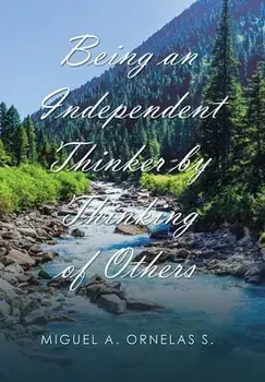 Being an Independent Thinker by Thinking of Others, Hardcover/Miguel A. Ornelas S.