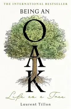Being an Oak. Life as a tree, Hardback/Laurent Tillon