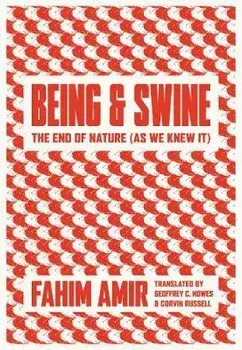 Being and Swine: The End of Nature (as We Knew It), Paperback/Fahim Amir