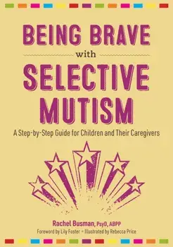 Being Brave with Selective Mutism. A Step-by-Step Guide for Children and Their Caregivers, Paperback/***