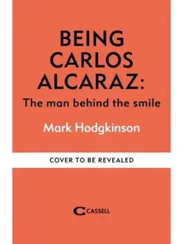 Being Carlos Alcaraz. The Man Behind the Smile, Paperback/Mark Hodgkinson