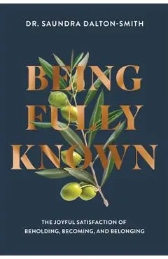 Being Fully Known: The Joyful Satisfaction of Beholding, Becoming, and Belonging - Saundra Dalton-smith