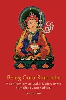 Being Guru Rinpoche: Revealing the great completion, Paperback/James Low