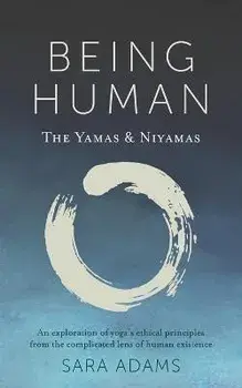 Being Human: The Yamas & Niyamas, Paperback/Sara Adams