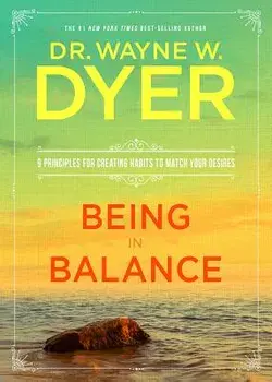 Being in Balance: 9 Principles for Creating Habits to Match Your Desires, Paperback/Wayne W. Dyer