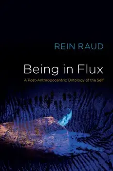 Being in Flux. A Post-Anthropocentric Ontology of the Self, Paperback/Rein Raud
