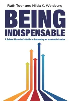 Being Indispensable. A School Librarian's Guide to becoming an Invaluable Leader, Paperback/Ruth Toor