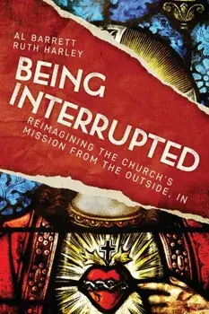 Being Interrupted: Reimagining the Church's Mission from the Outside, in, Paperback/Al Barrett