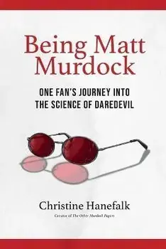 Being Matt Murdock: One Fan's Journey Into the Science of Daredevil, Paperback/Christine Hanefalk