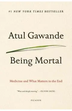 Being Mortal: Medicine and What Matters in the End - Atul Gawande