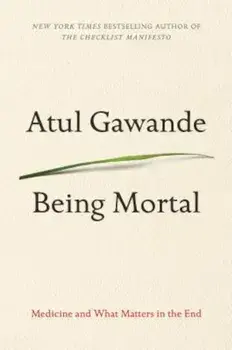 Being Mortal: Medicine and What Matters in the End, Paperback/Atul Gawande