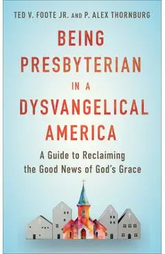 Being Presbyterian in a Dysvangelical America - Ted Foote