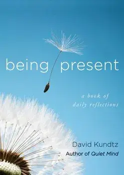 Being Present: A Book of Daily Reflections/David Kundtz