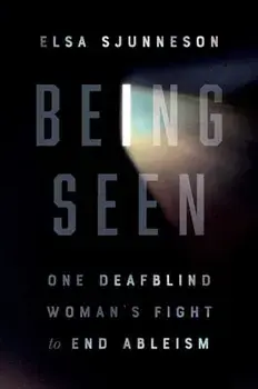 Being Seen: One Deafblind Woman's Fight to End Ableism, Paperback/Elsa Sjunneson