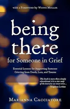 Being There for Someone in Grief - Essential Lessons for Supporting Someone Grieving from Death, Loss and Trauma, Hardcover/Marianna Cacciatore