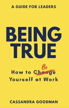 Being True: How to Be Yourself at Work, Paperback/Cassandra Goodman