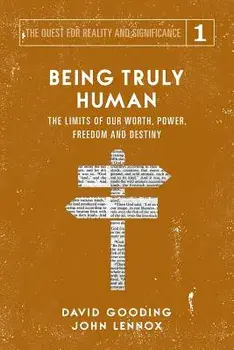 Being Truly Human: The Limits of Our Worth, Power, Freedom and Destiny, Paperback/David W. Gooding