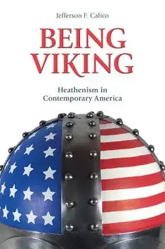 Being Viking: Heathenism in Contemporary America, Paperback/Jefferson F. Calico