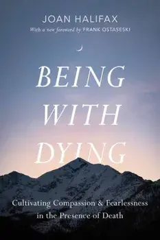 Being with Dying. Cultivating Compassion and Fearlessness in the Presence of Death, Paperback/Ira Byock
