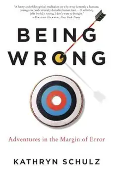 Being Wrong: Adventures in the Margin of Error, Paperback/Kathryn Schulz