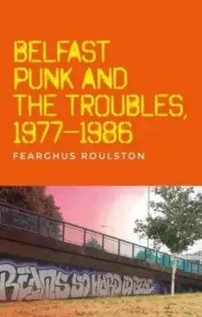 Belfast Punk and the Troubles: an Oral History, Hardback/Fearghus Roulston