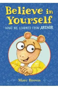 Believe in Yourself: What We Learned from Arthur - Marc Brown