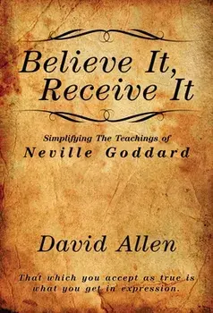 Believe It, Receive It - Simplifying The Teachings of Neville Goddard, Paperback/David Allen