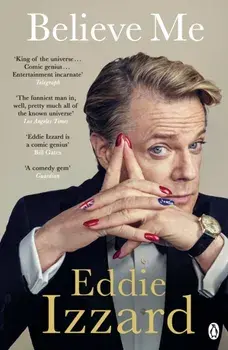 Believe Me. A Memoir of Love, Death and Jazz Chickens, Paperback/Eddie Izzard