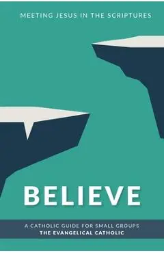 Believe: Meeting Jesus in the Scriptures - The Evangelical Catholic