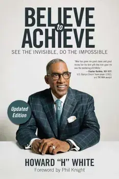 Believe to Achieve: See the Invisible, Do the Impossible, Paperback/Howard White