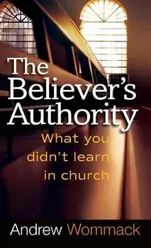 Believer's Authority: What You Didn't Learn in Church, Hardcover/Andrew Wommack