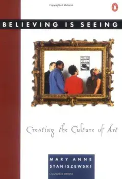 Believing Is Seeing: Creating the Culture of Art, Paperback/Mary Anne Staniszewski