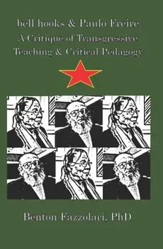 bell hooks & Paulo Freire: A Critique of Transgressive Teaching & Critical Pedagogy, Paperback/Benton Fazzolari