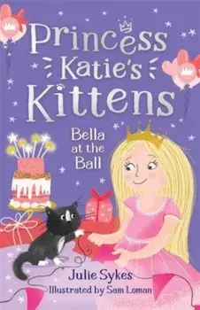 Bella at the Ball (Princess Katie's Kittens 2), Paperback/Julie Sykes