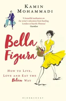 Bella Figura. How to Live, Love and Eat the Italian Way, Paperback/Kamin Mohammadi